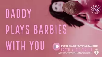 DADDY PLAYS BARBIES WITH YOU (Erotic Audio for Women) Audioporn Sleazy talk Role-play ASMR Smut