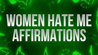 Women Hate Me Affirmations